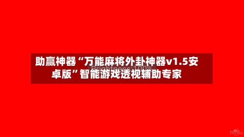 助赢神器“万能麻将外卦神器v1.5安卓版”智能游戏透视辅助专家-第2张图片