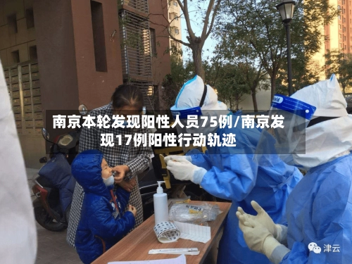 南京本轮发现阳性人员75例/南京发现17例阳性行动轨迹