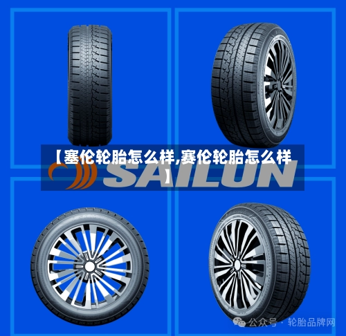 【塞伦轮胎怎么样,赛伦轮胎怎么样】