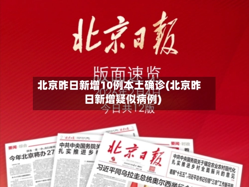 北京昨日新增10例本土确诊(北京昨日新增疑似病例)-第2张图片