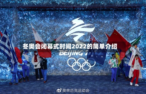 冬奥会闭幕式时间2022的简单介绍