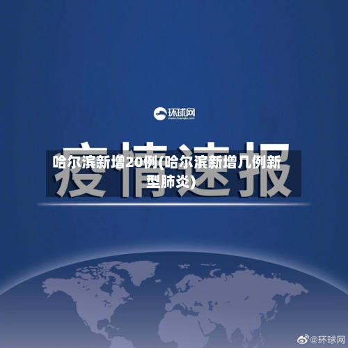 哈尔滨新增20例(哈尔滨新增几例新型肺炎)-第2张图片