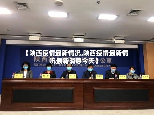 【陕西疫情最新情况,陕西疫情最新情况最新消息今天】