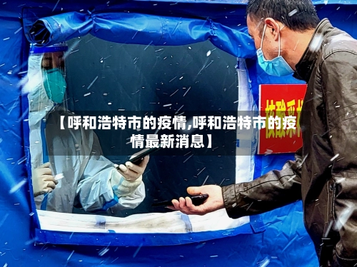 【呼和浩特市的疫情,呼和浩特市的疫情最新消息】-第2张图片