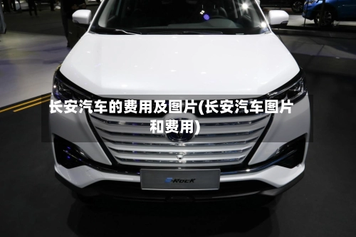 长安汽车的费用及图片(长安汽车图片和费用)