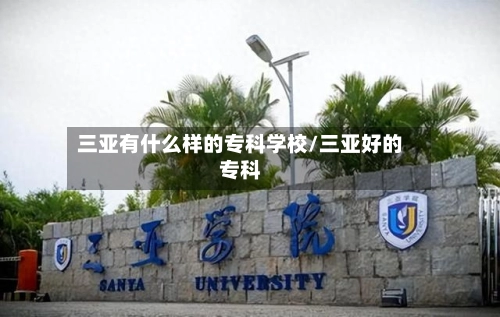 三亚有什么样的专科学校/三亚好的专科