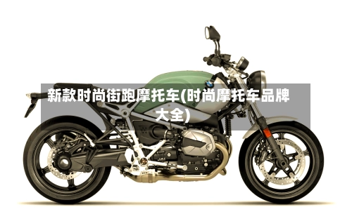 新款时尚街跑摩托车(时尚摩托车品牌大全)-第2张图片