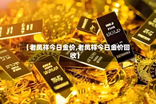 【老凤祥今日金价,老凤祥今日金价回收】