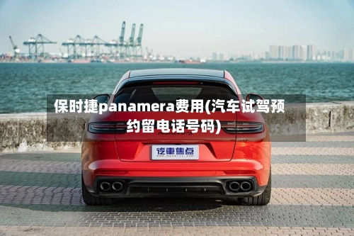 保时捷panamera费用(汽车试驾预约留电话号码)-第2张图片