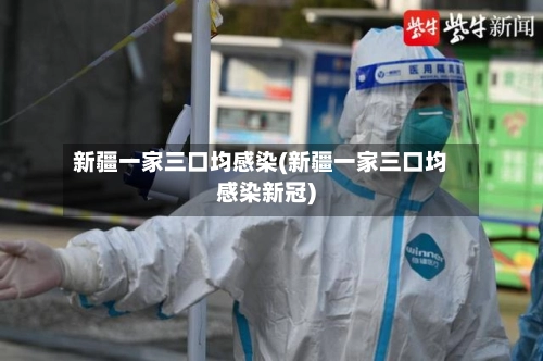 新疆一家三口均感染(新疆一家三口均感染新冠)