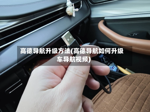 高德导航升级方法(高德导航如何升级车导航视频)