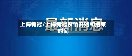 上海新冠/上海新冠疫情开始和结束时间