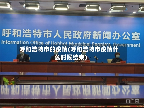 呼和浩特市的疫情(呼和浩特市疫情什么时候结束)