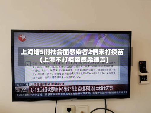 上海增5例社会面感染者2例未打疫苗(上海不打疫苗感染追责)