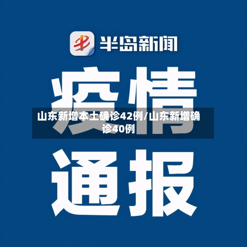 山东新增本土确诊42例/山东新增确诊40例-第2张图片