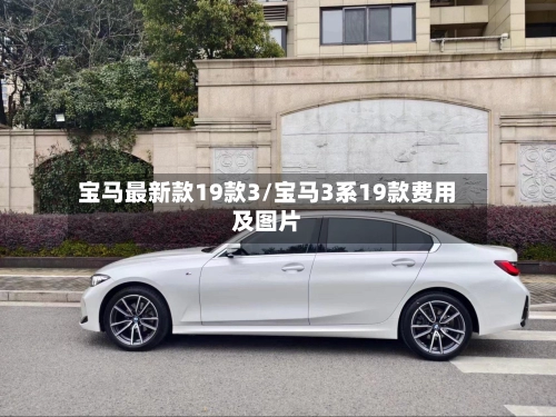 宝马最新款19款3/宝马3系19款费用及图片