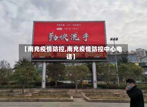 【南充疫情防控,南充疫情防控中心电话】