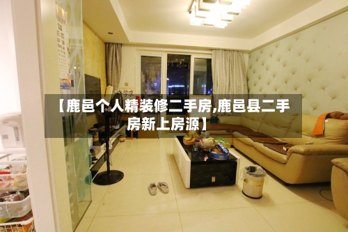【鹿邑个人精装修二手房,鹿邑县二手房新上房源】