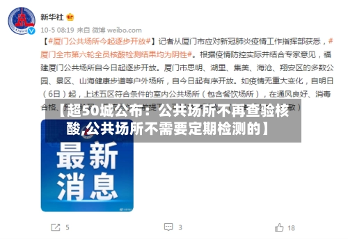 【超50城公布：公共场所不再查验核酸,公共场所不需要定期检测的】