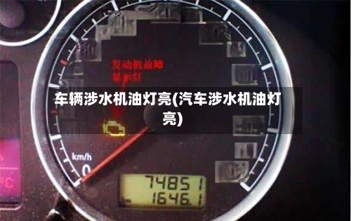 车辆涉水机油灯亮(汽车涉水机油灯亮)