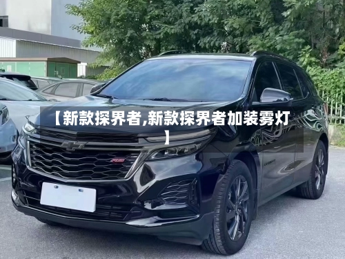 【新款探界者,新款探界者加装雾灯】-第3张图片