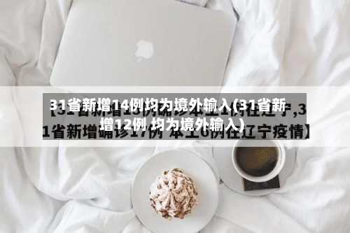 31省新增14例均为境外输入(31省新增12例 均为境外输入)-第2张图片