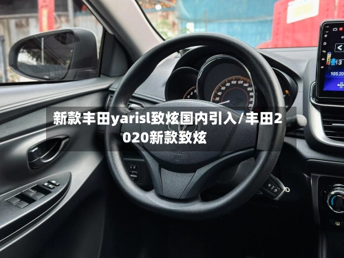 新款丰田yarisl致炫国内引入/丰田2020新款致炫