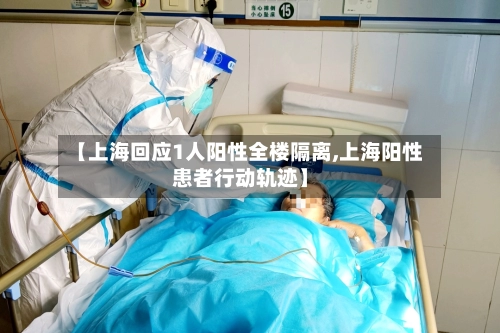 【上海回应1人阳性全楼隔离,上海阳性患者行动轨迹】