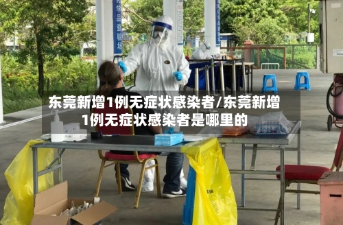 东莞新增1例无症状感染者/东莞新增1例无症状感染者是哪里的-第3张图片