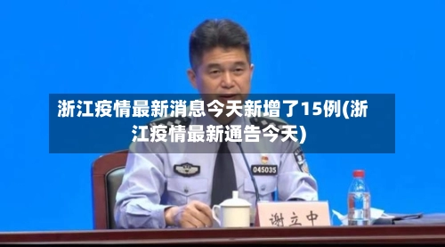 浙江疫情最新消息今天新增了15例(浙江疫情最新通告今天)