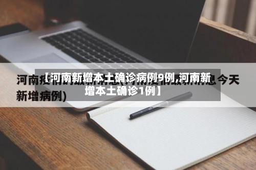 【河南新增本土确诊病例9例,河南新增本土确诊1例】-第2张图片