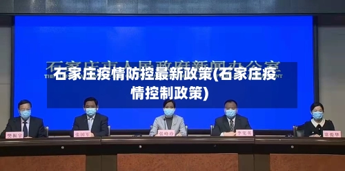 石家庄疫情防控最新政策(石家庄疫情控制政策)
