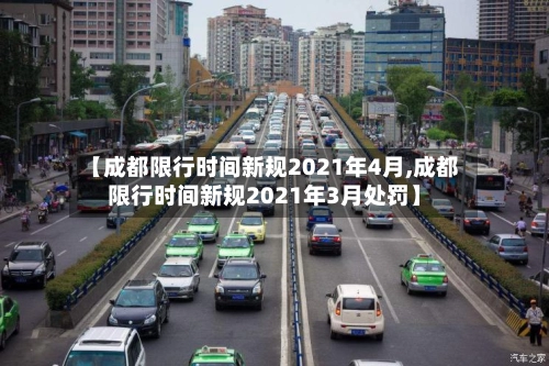 【成都限行时间新规2021年4月,成都限行时间新规2021年3月处罚】-第3张图片