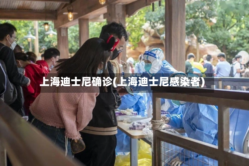 上海迪士尼确诊(上海迪士尼感染者)