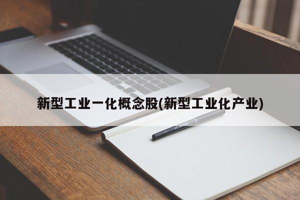 新型工业一化概念股(新型工业化产业)