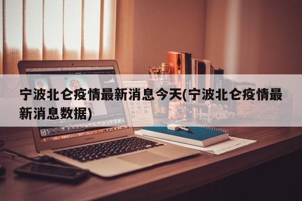 宁波北仑疫情最新消息今天(宁波北仑疫情最新消息数据)