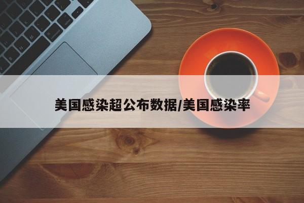 美国感染超公布数据/美国感染率