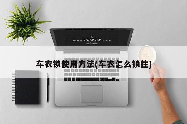 车衣锁使用方法(车衣怎么锁住)
