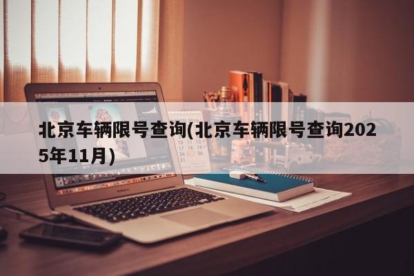 北京车辆限号查询(北京车辆限号查询2025年11月)