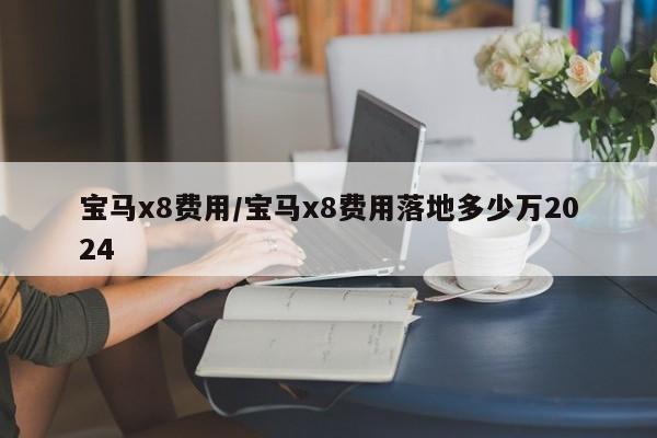 宝马x8费用/宝马x8费用落地多少万2024