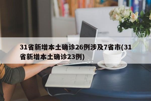 31省新增本土确诊26例涉及7省市(31省新增本土确诊23例)