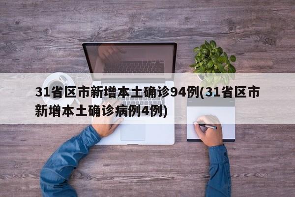 31省区市新增本土确诊94例(31省区市新增本土确诊病例4例)