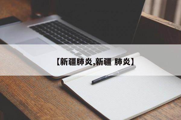 【新疆肺炎,新疆 肺炎】
