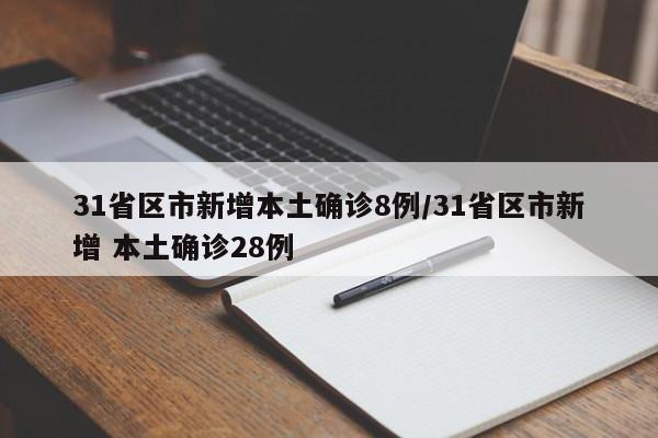 31省区市新增本土确诊8例/31省区市新增 本土确诊28例