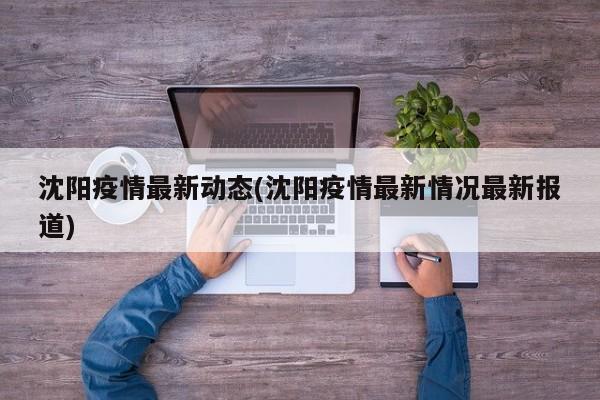 沈阳疫情最新动态(沈阳疫情最新情况最新报道)