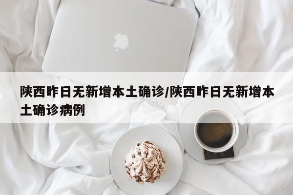 陕西昨日无新增本土确诊/陕西昨日无新增本土确诊病例