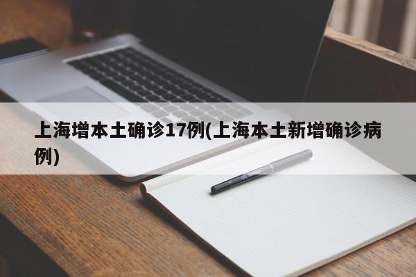 上海增本土确诊17例(上海本土新增确诊病例)