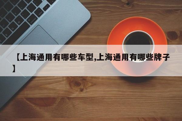 【上海通用有哪些车型,上海通用有哪些牌子】