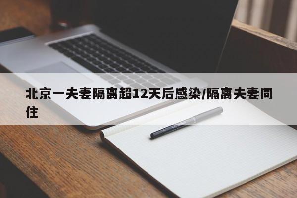 北京一夫妻隔离超12天后感染/隔离夫妻同住