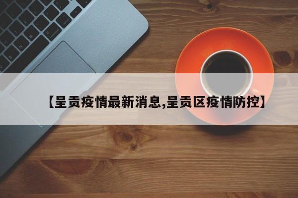 【呈贡疫情最新消息,呈贡区疫情防控】